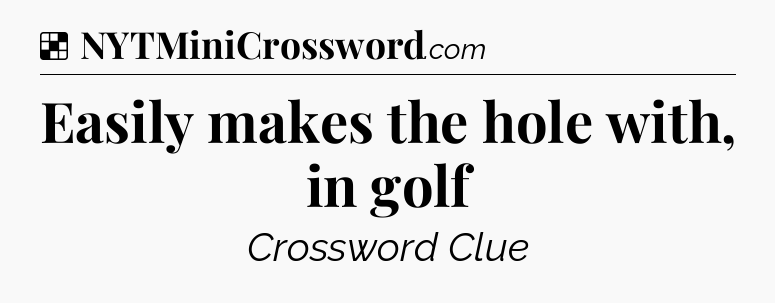 Solution: Easily makes the hole with, in golf - NYT Crossword