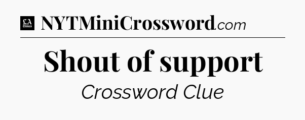 Shout of support - LA Times Crossword