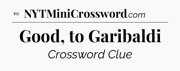 Good, to Garibaldi - WSJ Crossword