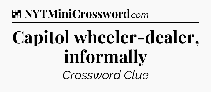 Solution: Capitol wheeler-dealer, informally - NYT Crossword