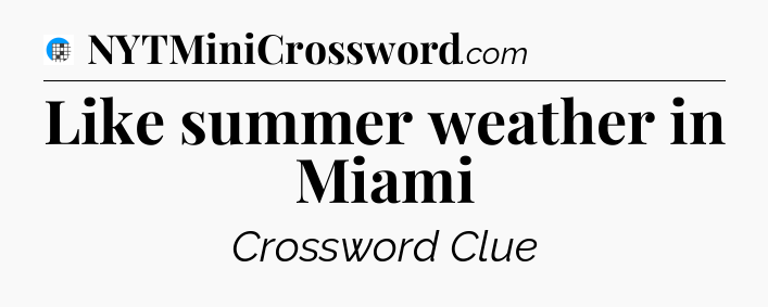 Like summer weather in Miami Crossword Clue