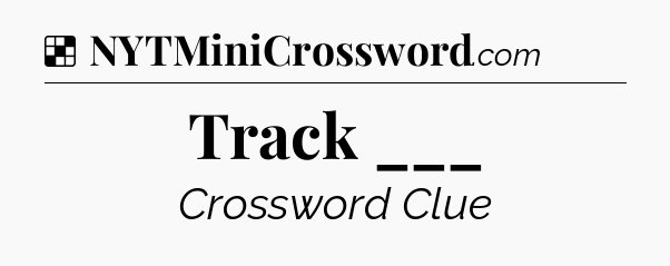 Solution: Track ___ - NYT Crossword