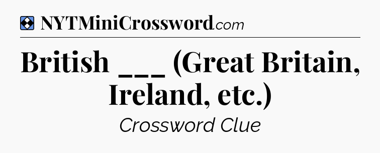 Solution: British ___ (Great Britain, Ireland, etc.) - NYT Mini Crossword