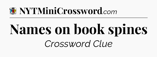 Names on book spines Crossword Clue