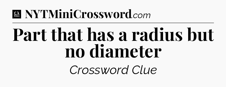 Part that has a radius but no diameter - LA Times Crossword
