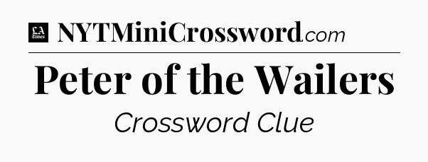 Peter of the Wailers - LA Times Crossword