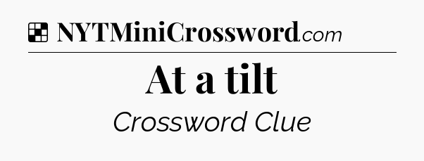 Solution: At a tilt - NYT Crossword