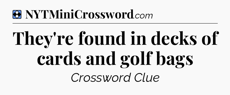 Solution: They're found in decks of cards and golf bags - NYT Mini Crossword