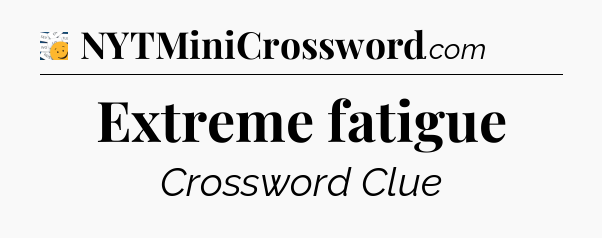 Extreme fatigue - 7 Little Words