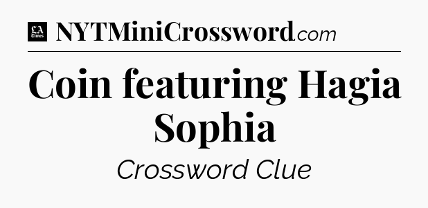 Coin featuring Hagia Sophia - LA Times Crossword