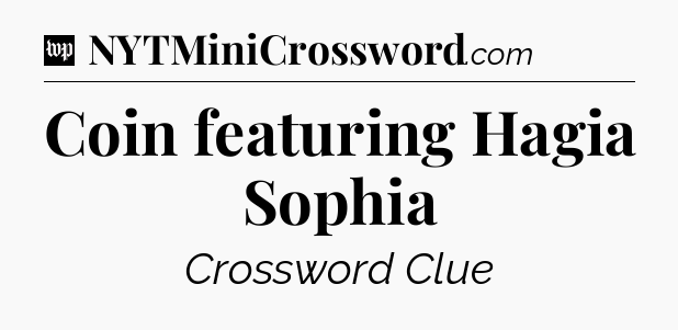 Coin featuring Hagia Sophia Crossword Clue