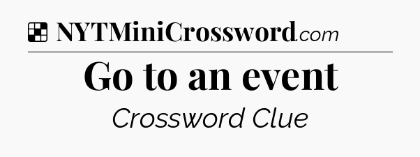 Solution: Go to an event - NYT Crossword