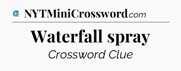 Waterfall spray Crossword Clue