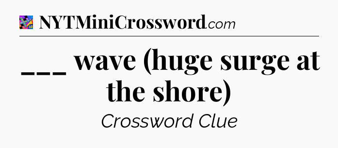 ___ wave (huge surge at the shore) Crossword Clue