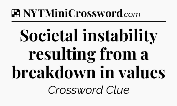 Solution: Societal instability resulting from a breakdown in values - NYT Crossword