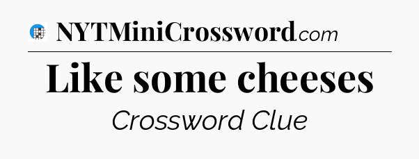 Like some cheeses Crossword Clue