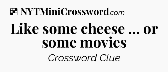 Solution: Like some cheese ... or some movies - NYT Crossword