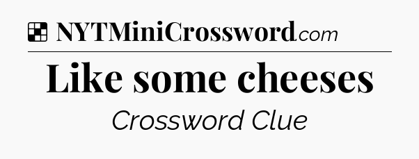 Solution: Like some cheeses - NYT Crossword