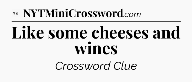 Like some cheeses and wines - WSJ Crossword