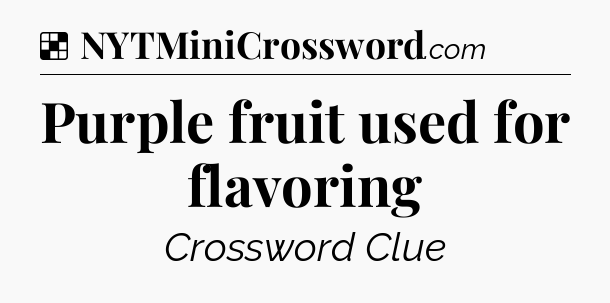Solution: Purple fruit used for flavoring - NYT Crossword