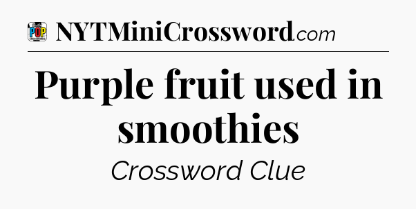 Purple fruit used in smoothies Crossword Clue