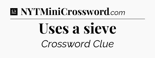 Uses a sieve - LA Times Crossword