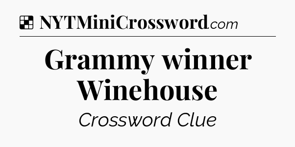 Solution: Grammy winner Winehouse - NYT Crossword