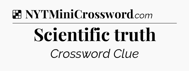 Solution: Scientific truth - NYT Crossword