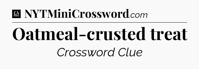 Oatmeal-crusted treat - LA Times Crossword