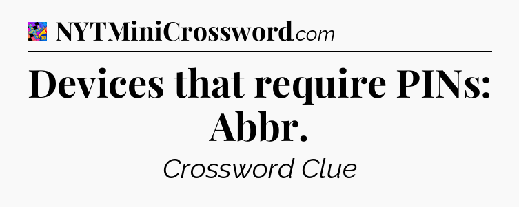 Devices that require PINs: Abbr Crossword Clue