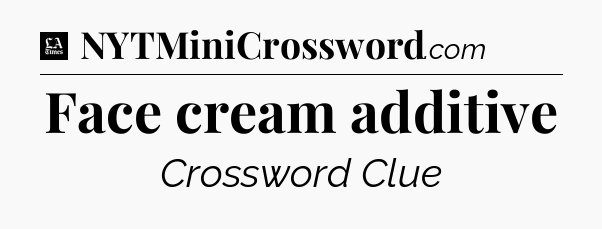 Face cream additive - LA Times Crossword