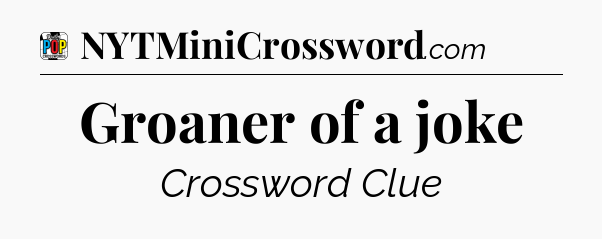 Groaner of a joke Crossword Clue