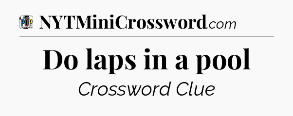 Do laps in a pool Crossword Clue