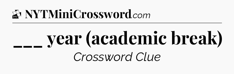 ___ year (academic break) - Daily Themed Classic Crossword