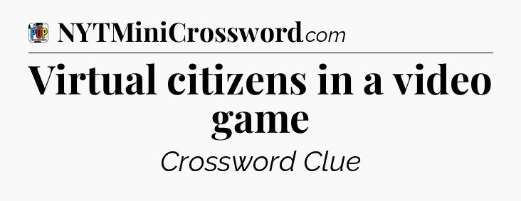 Virtual citizens in a video game Crossword Clue
