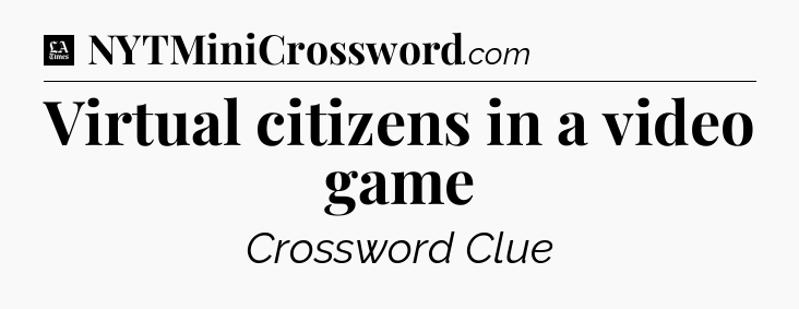 Virtual citizens in a video game - LA Times Crossword