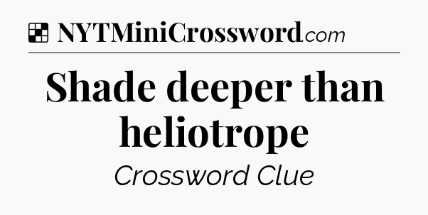 Solution: Shade deeper than heliotrope - NYT Crossword