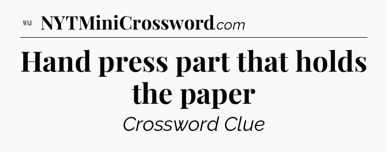 Hand press part that holds the paper - WSJ Crossword