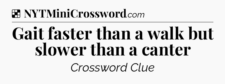 Solution: Gait faster than a walk but slower than a canter - NYT Crossword