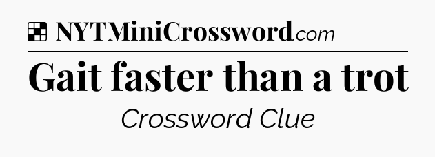 Solution: Gait faster than a trot - NYT Crossword