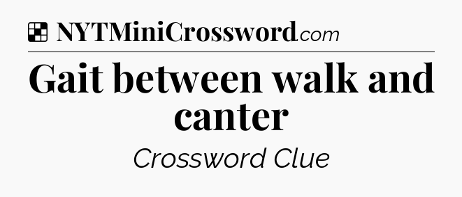 Solution: Gait between walk and canter - NYT Crossword