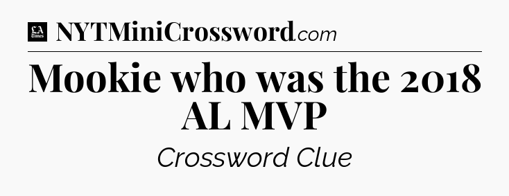 Mookie who was the 2018 AL MVP - LA Times Crossword