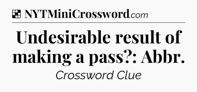 Solution: Undesirable result of making a pass?: Abbr - NYT Crossword