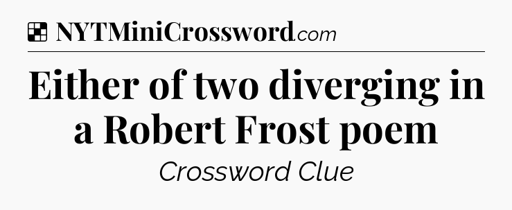 Solution: Either of two diverging in a Robert Frost poem - NYT Crossword