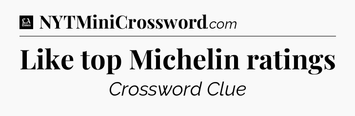 Like top Michelin ratings - LA Times Crossword