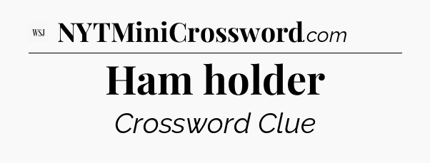 Ham holder - WSJ Crossword