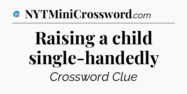 Raising a child single-handedly Crossword Clue