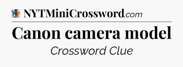 Canon camera model Crossword Clue