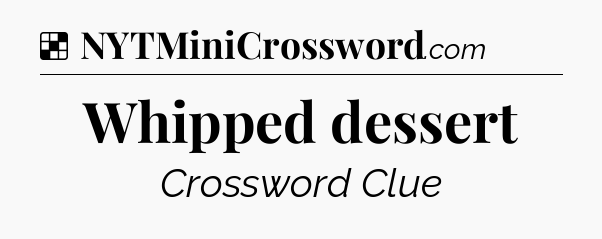 Solution: Whipped dessert - NYT Crossword