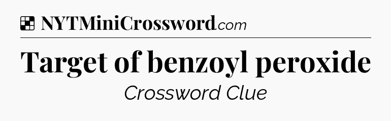 Solution: Target of benzoyl peroxide - NYT Crossword